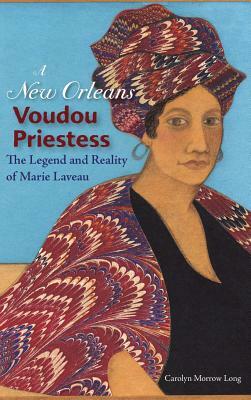 A New Orleans Voudou Priestess: The Legend and Reality of Marie Laveau by Carolyn Morrow Long