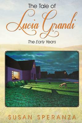 The Tale of Lucia Grandi: The Early Years by Susan Speranza