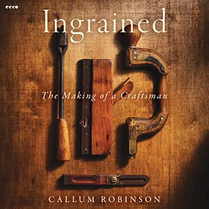 Ingrained: The Story of a Passion for Wood and the Evolution of a Craftsman by Callum Robinson