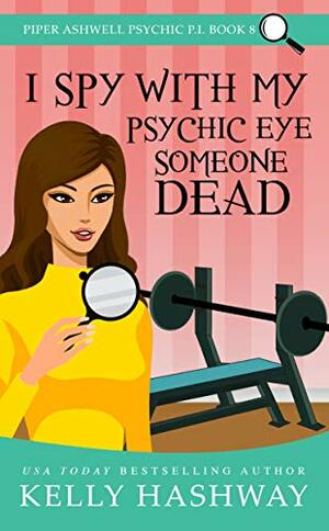 I Spy With My Psychic Eye Someone Dead by Kelly Hashway