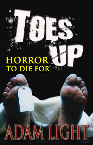 Toes Up: Horror to Die For by Adam Light