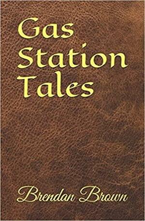 Gas Station Tales by Brendan Brown