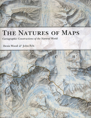 The Natures of Maps: Cartographic Constructions of the Natural World by John Fels, Denis Wood, John Pickles