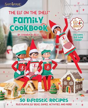 The Elf on the Shelf Family Cookbook: 50 Elftastic Recipes Plus Playful Elf Ideas, Games, Activities, and More!: A Festive Guide to Cooking with Your ... Perfect for Holiday Baking in Fall 2024 by Chanda A. Bell