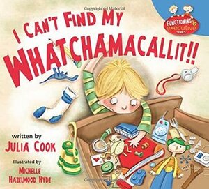 I Can't Find My Whatchamacallit! (Functioning Executive) by Julia Cook, Beth Spencer Rabon, Michelle Hazelwood Hyde