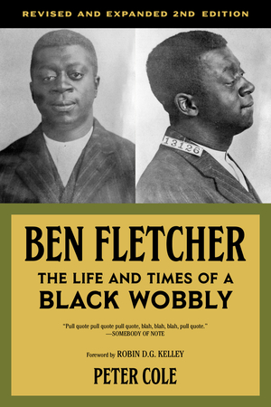 Ben Fletcher: The Life and Times of a Black Wobbly by Peter Cole, Robin D.G. Kelley