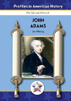 The Life and Times of John Adams by Jim Whiting