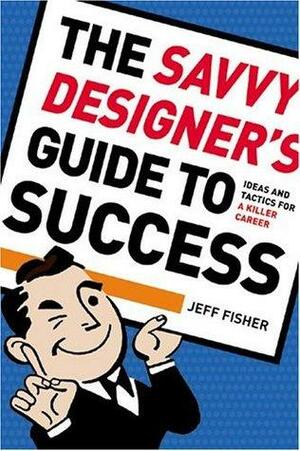 Savvy Designer's Guide To Success by Jeff Fisher
