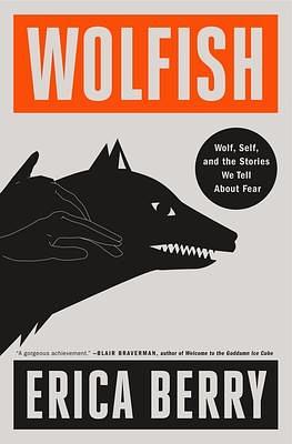 Wolfish: Wolf, Self, and the Stories We Tell about Fear by Erica Berry, Erica Berry