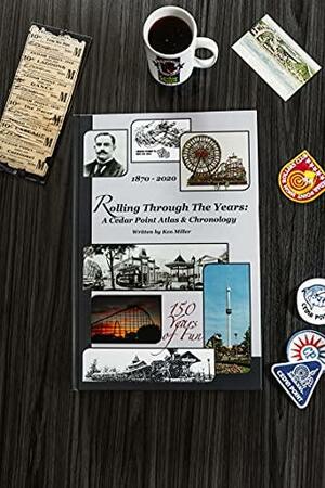 Rolling Through the Years: A Cedar Point Atlas and Chronology by Ken Miller