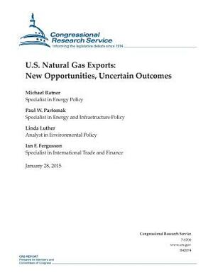 U.S. Natural Gas Exports: New Opportunities, Uncertain Outcomes by Congressional Research Service