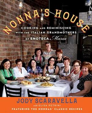 Nonna's House: Cooking and Reminiscing with the Italian Grandmothers of Enoteca Maria by Jody Scaravella