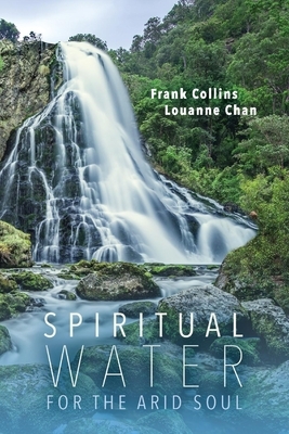 Spiritual Water for the Arid Soul by Frank Collins, Louanne Chan