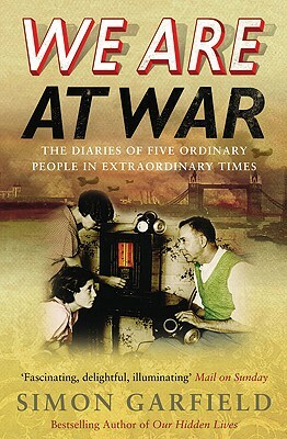 We Are at War: The Diaries of Five Ordinary People in Extraordinary Times by Simon Garfield