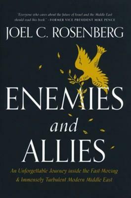 Enemies and Allies: An Unforgettable Journey Inside the Fast-Moving & Immensely Turbulent Modern Middle East by Joel C. Rosenberg