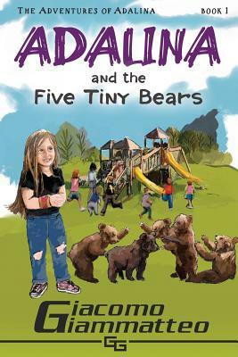 Adalina and the Five Tiny Bears: The Adventures of Adalina by Giacomo Giammatteo