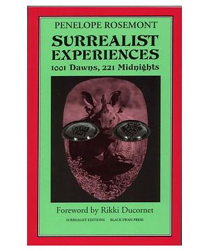 Surrealist Experiences: 1001 Dawns, 221 Midnights by Penelope Rosemont