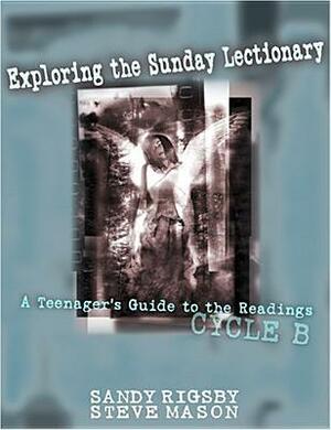 Exploring the Sunday Lectionary: A Teenager's Guide to the Readings--Cycle B by Steve Mason, Sandy Rigsby