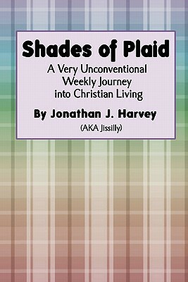 Shades of Plaid: (A Very Unconventional Weekly Journey into Christian Living) by Jonathan James Harvey