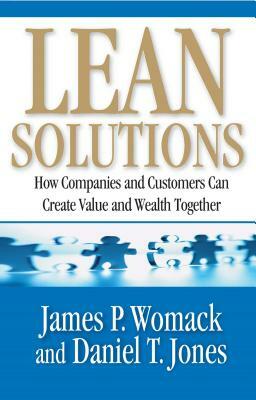 Lean Solutions: How Companies and Customers Can Create Value and Wealth Together by James P. Womack, Daniel T. Jones