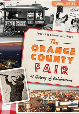 The Orange County Fair: A History of Celebration by Chris Epting, Governor Jerry Brown