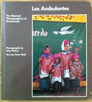 Los Ambulantes: The Itinerant Photographers of Guatemala by Avon Neal, Ann Parker