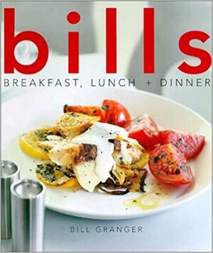 Bills: Breakfast, Lunch + Dinner by Bill Granger