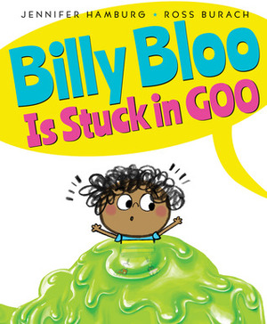 Billy Bloo is Stuck in Goo by Ross Burach, Jennifer Hamburg