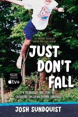 Just Don't Fall (Adapted for Young Readers): A Hilariously True Story of Childhood Cancer and Olympic Greatness by Josh Sundquist, Josh Sundquist