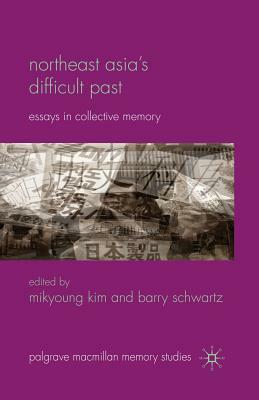 Northeast Asia's Difficult Past: Essays in Collective Memory by 