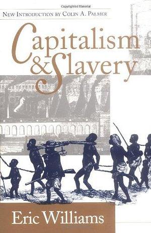 Capitalism and Slavery by Williams, Eric published by The University of North Carolina Press by Eric Williams, Eric Williams