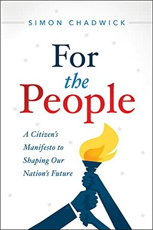 For the People: A Citizen's Manifesto to Shaping Our Nation's Future by Simon Chadwick