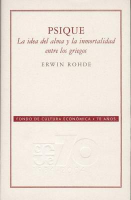 Psique. La idea del alma y la inmortalidad entre los griegos by Erwin Rohde, Wenceslao Roces