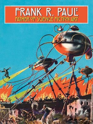 Frank R. Paul Father of Science Fiction Art by Jerry Weist, Stephen Korshak, Arthur C. Clarke