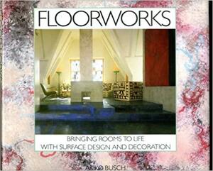 Floorworks: Bringing Rooms to Life With Surface Design and Decoration by Akiko Busch