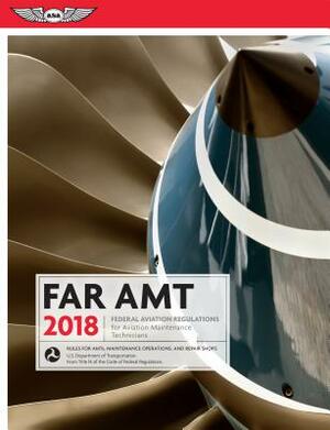 Far-Amt 2018: Federal Aviation Regulations for Aviation Maintenance Technicians by Federal Aviation Administration (Faa)/Av