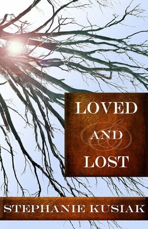 Loved and Lost by Stephanie Kusiak