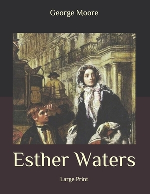 Esther Waters: Large Print by George Moore