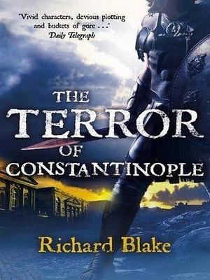 Terror of Constantinople by Richard Blake, Richard Blake