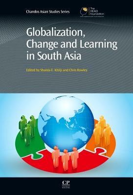 Globalization, Change and Learning in South Asia by Chris Rowley, Shaista E. Khilji