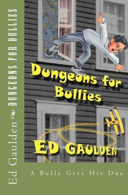 Dungeons For Bullies: A bully gets by Ed Gaulden