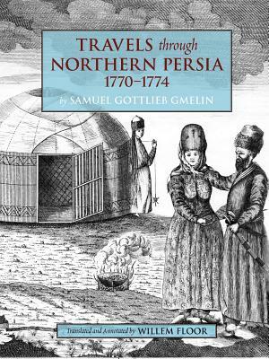 Travels Through Northern Persia: 1770-1774 by Samuel Gottlieb Gmelin