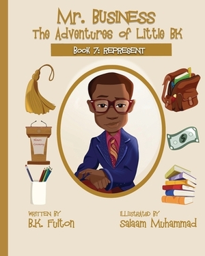 Mr. Business: The Adventures of Little BK: Book 7: Represent by B. K. Fulton