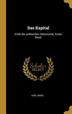 Das Kapital: Kritik der politischen Ökonomie. Erster Band by Karl Marx