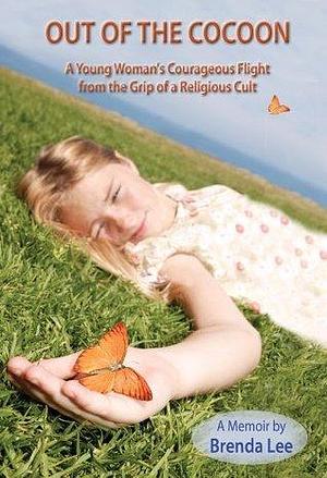Out Of The Cocoon: A Young Woman's Courageous Flight From The Grip Of A Religious Cult by Brenda Lee, Brenda Lee