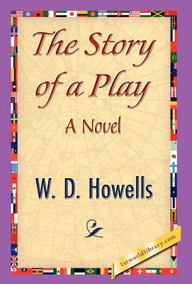 The Story of a Play by W. D. Howells, Howells W. D. Howells