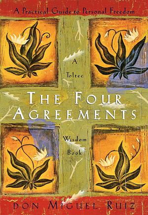 The Four Agreements: A Practical Guide to Personal Freedom (A Toltec Wisdom Book) Unabridged by Don Miguel Ruiz, Don Miguel Ruiz