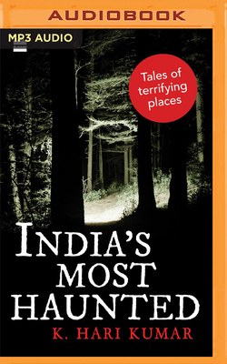 India's Most Haunted: Tales of Terrifying Places by K. Hari Kumar