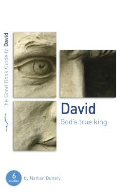 David: God's True King: Six Studies for Individuals or Groups by Nathan Buttery