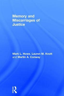 Memory and Miscarriages of Justice by Lauren M. Knott, Martin A. Conway, Mark L. Howe